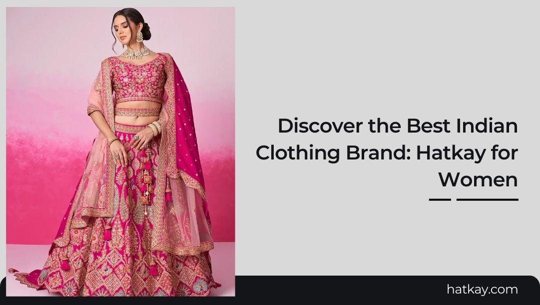 Discover the Best Indian Clothing Brand Hatkay for Women Discover the Best Indian Clothing Brand Hatkay for Women
