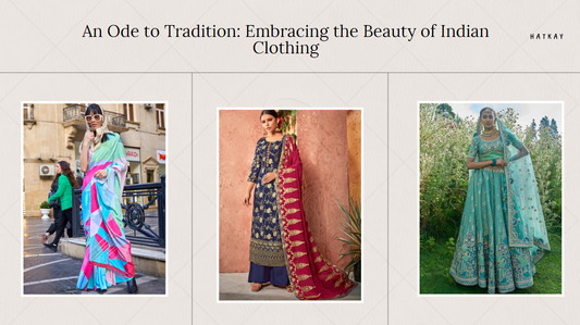 An Ode to Tradition: Embracing the Beauty of Indian Clothing