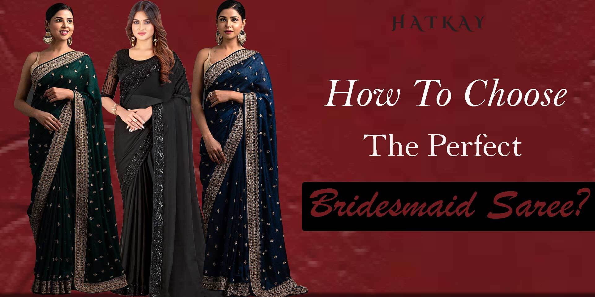 How to Choose the Perfect Bridesmaid Saree? How to Wear a Modern Saree as a Bridesmaid?