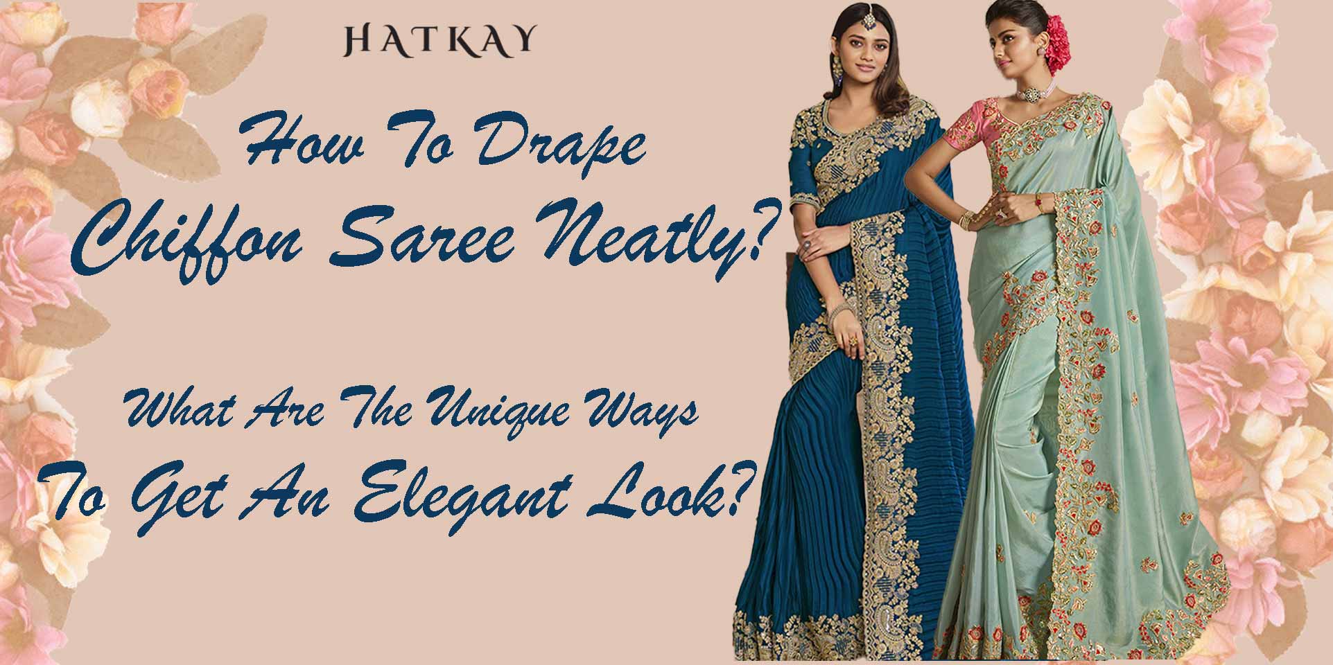 How to Drape Chiffon Saree Neatly? What are the Unique Ways to Get an Elegant Look?