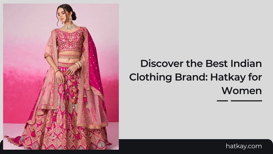 Discover the Best Indian Clothing Brand Hatkay for Women