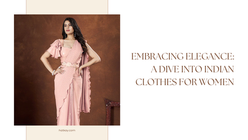 Embracing Elegance: A Dive into Indian Clothes for Women