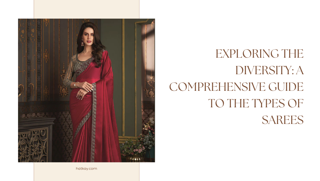 Exploring the Diversity: A Comprehensive Guide to the Types of Sarees