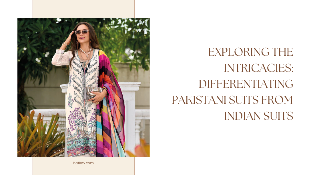 Exploring the Intricacies: Differentiating Pakistani Suits from Indian Suits