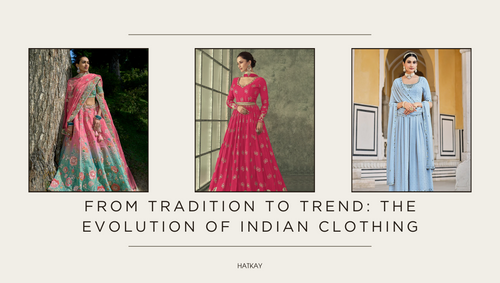 From Tradition to Trend: The Evolution of Indian Clothing