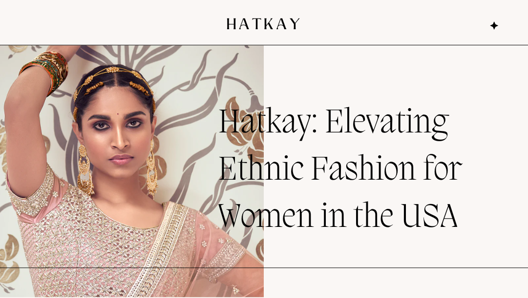 Hatkay: Elevating Ethnic Fashion for Women in the USA