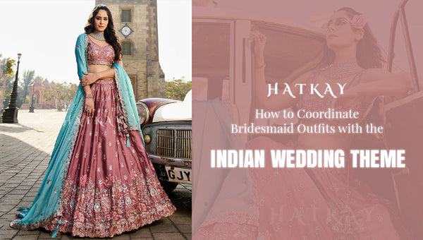 How to Coordinate Bridesmaid Outfits with the Indian Wedding Theme