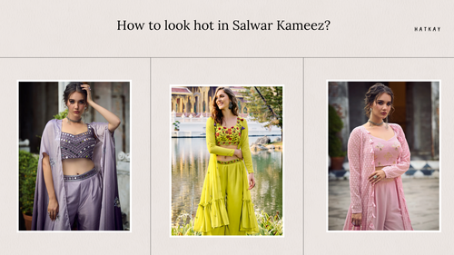 How to look hot in Salwar Kameez?