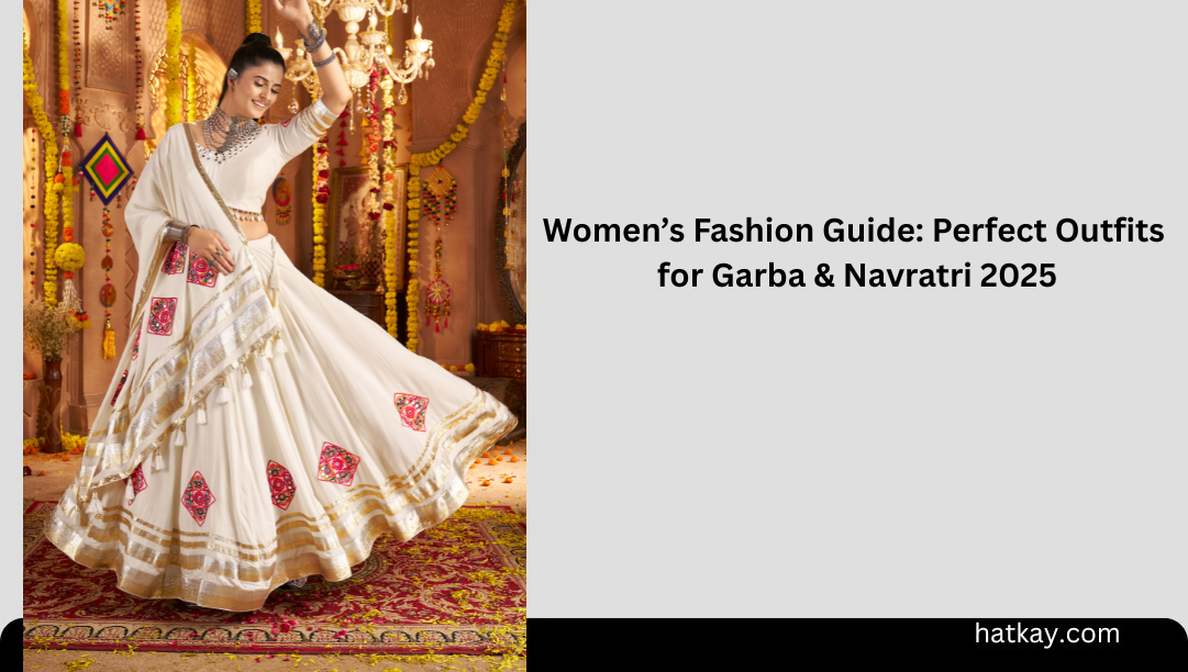 Women’s Fashion Guide: Perfect Outfits for Garba & Navratri 2025