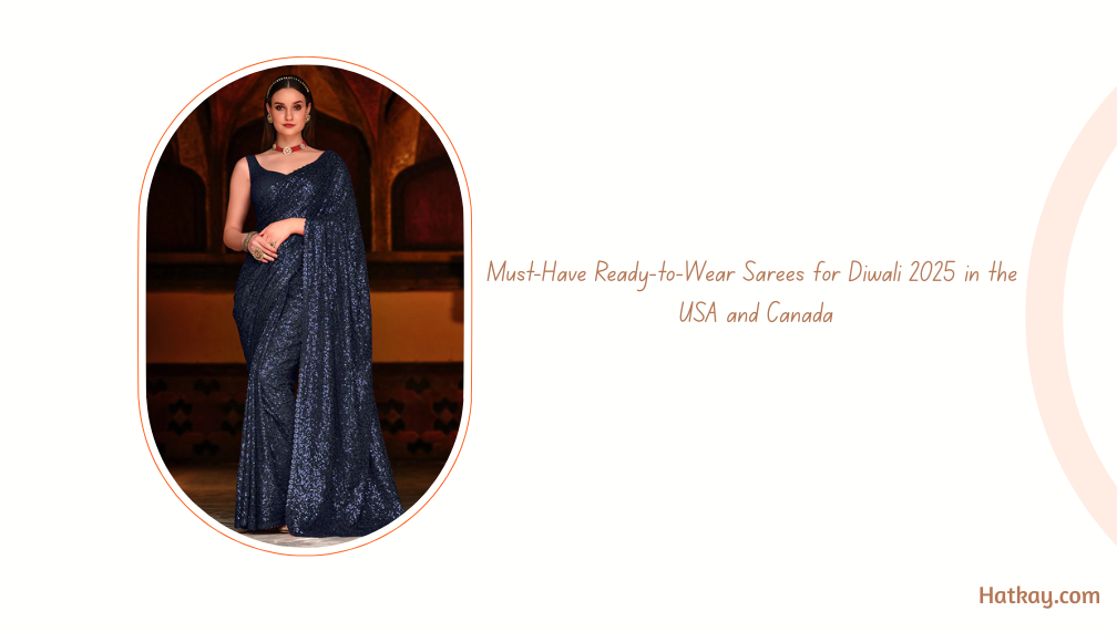 Must-Have Ready-to-Wear Sarees for Diwali 2025 in the USA and Canada