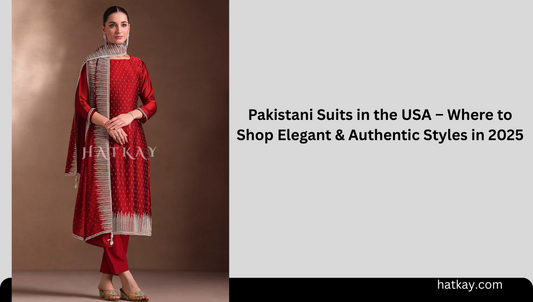 Pakistani Suits in the USA – Where to Shop Elegant & Authentic Styles in 2025