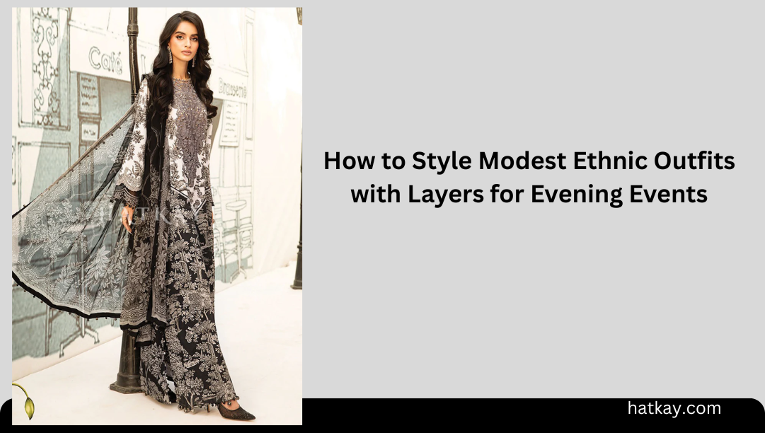 How to Style Modest Ethnic Outfits with Layers for Evening Events