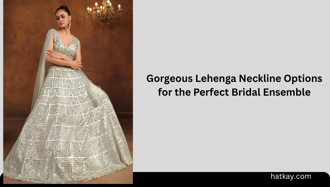 Gorgeous Lehenga Neckline Options for the Perfect Bridal Ensemble
