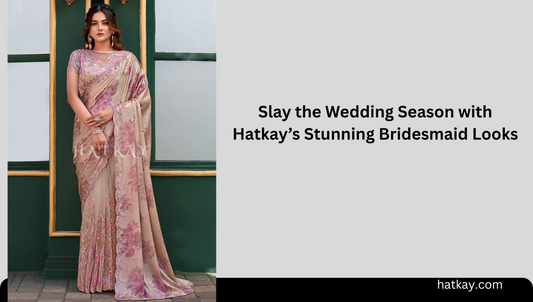 Slay the Wedding Season with Hatkay’s Stunning Bridesmaid Looks