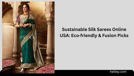 Sustainable Silk Sarees Online USA: Eco‑friendly & Fusion Picks
