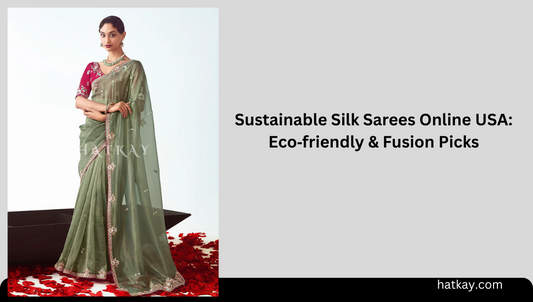 Sustainable Silk Sarees Online USA: Eco‑friendly & Fusion Picks
