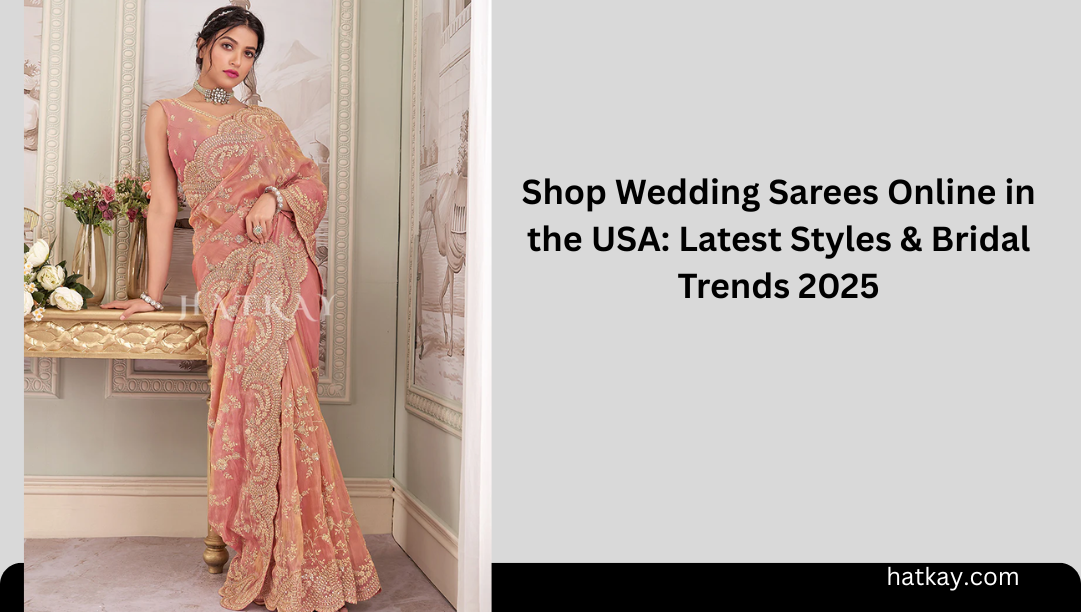 Shop Wedding Sarees Online in the USA: Latest Styles & Bridal Trends 2025