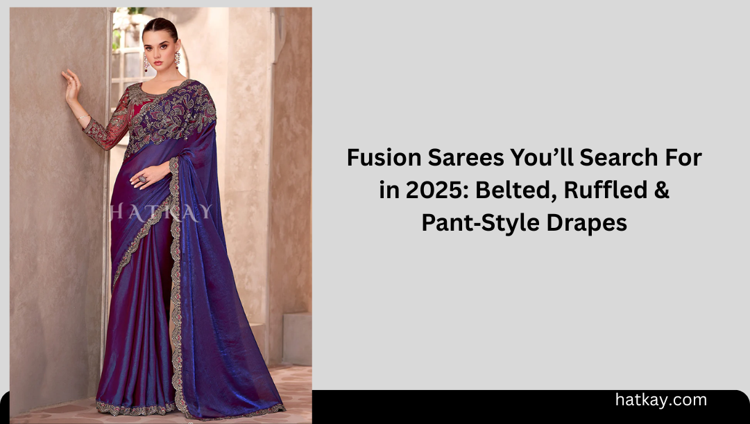 Fusion Sarees You’ll Search For in 2025: Belted, Ruffled & Pant‑Style Drapes