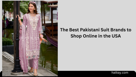 The Best Pakistani Suit Brands to Shop Online in the USA
