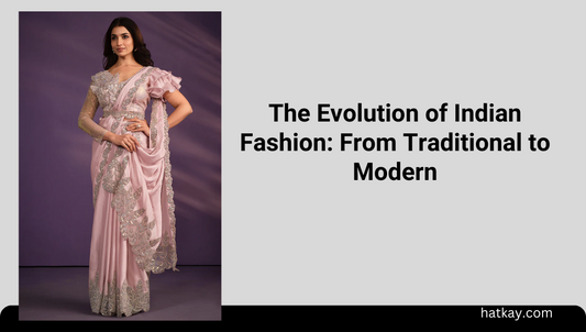 The Evolution of Indian Fashion: From Traditional to Modern