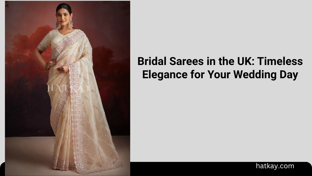 Bridal Sarees in the UK: Timeless Elegance for Your Wedding Day