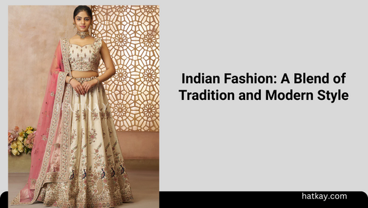 Indian Fashion: A Blend of Tradition and Modern Style