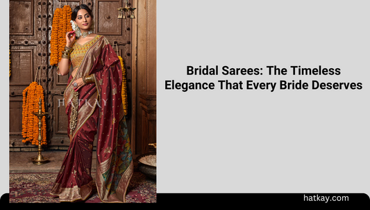 Bridal Sarees: The Timeless Elegance That Every Bride Deserves