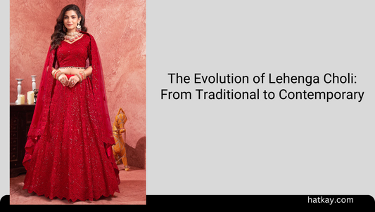 The Evolution of Lehenga Choli: From Traditional to Contemporary