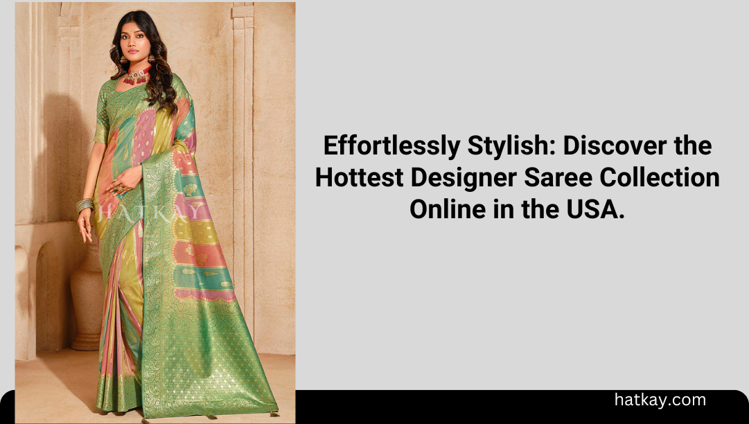 Effortlessly Stylish: Discover the Hottest Designer Saree Collection Online in the USA.