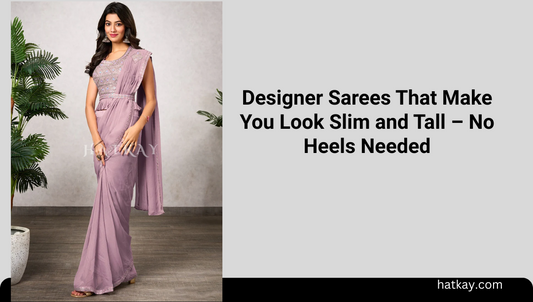 Designer Sarees That Make You Look Slim and Tall – No Heels Needed