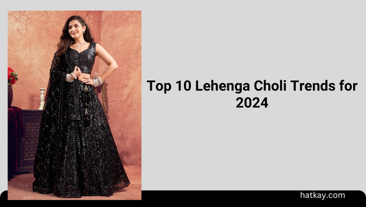 Top 10 Lehenga Choli Trends for 2024