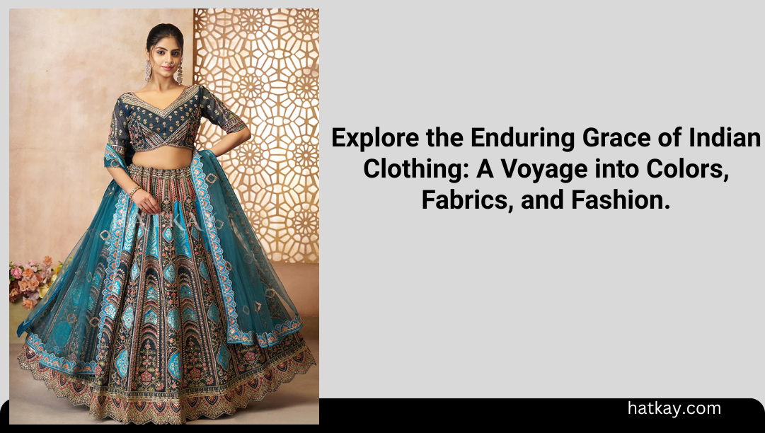 Explore the Enduring Grace of Indian Clothing: A Voyage into Colors, Fabrics, and Fashion.