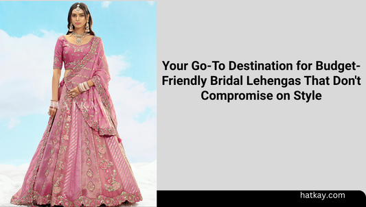 Your Go-To Destination for Budget-Friendly Bridal Lehengas That Don't Compromise on Style