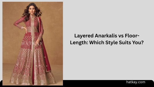 Layered Anarkalis vs Floor-Length: Which Style Suits You?