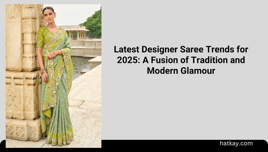Latest Designer Saree Trends for 2025: A Fusion of Tradition and Modern Glamour
