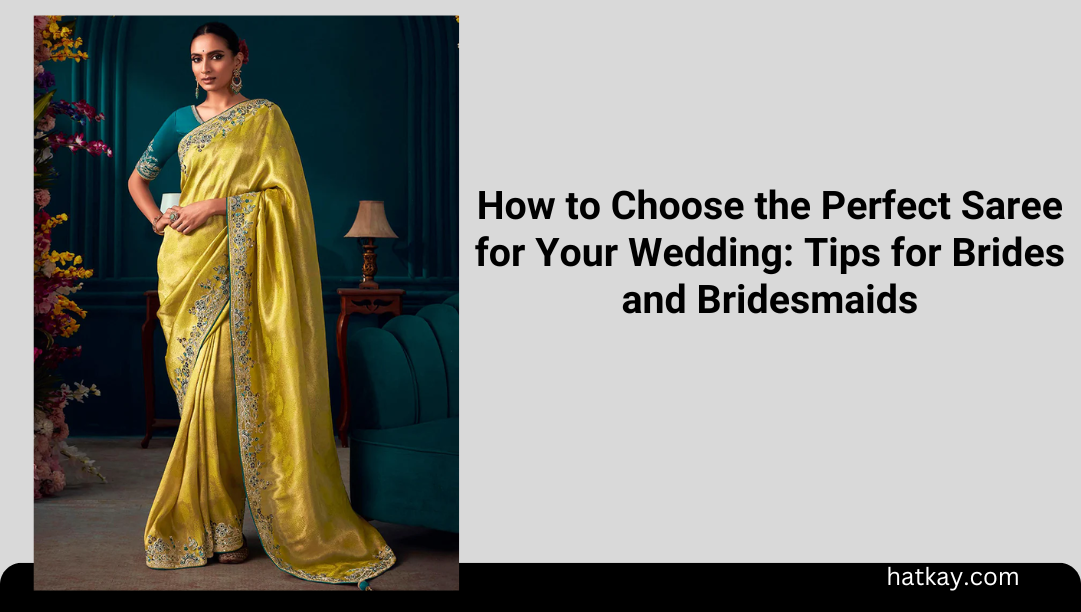 How to Choose the Perfect Saree for Your Wedding: Tips for Brides and Bridesmaids