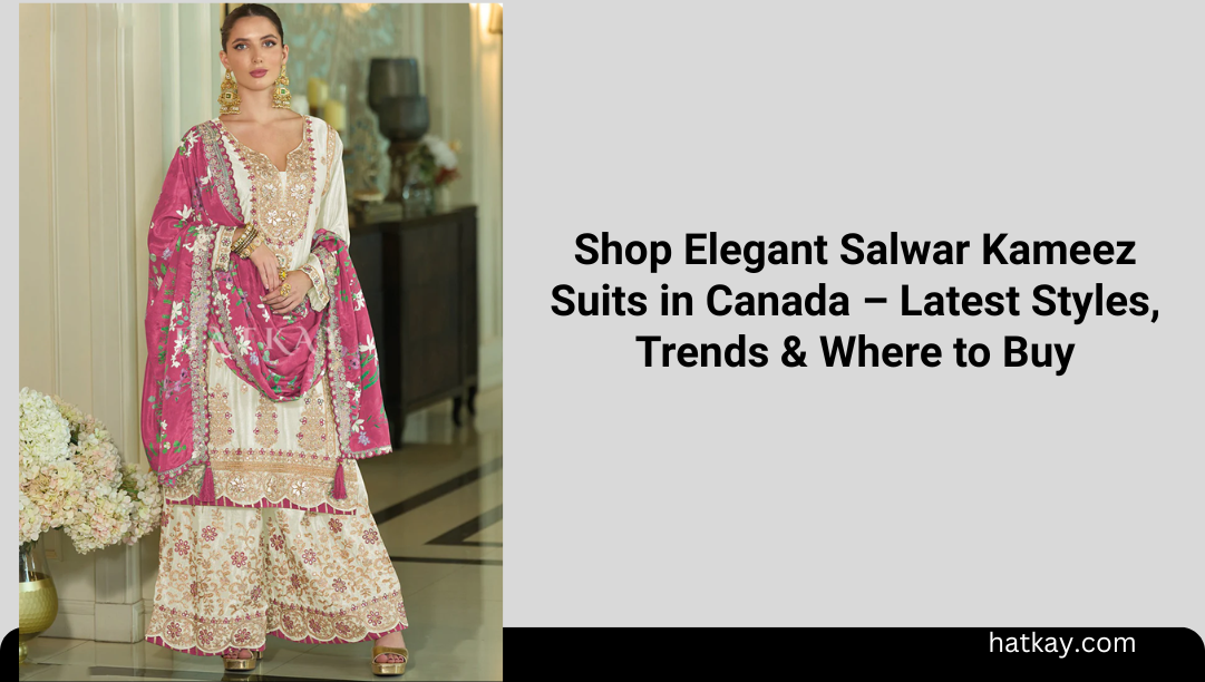 Shop Elegant Salwar Kameez Suits in Canada – Latest Styles, Trends & Where to Buy