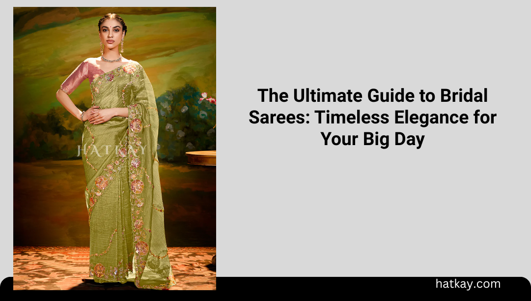 The Ultimate Guide to Bridal Sarees: Timeless Elegance for Your Big Day