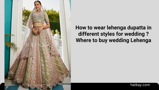 How to wear lehenga dupatta in different styles for wedding ?Where to buy wedding Lehenga