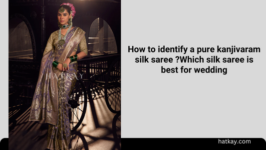 How to identify a pure kanjivaram silk saree ?Which silk saree is best for wedding