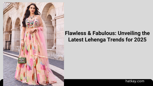 Flawless & Fabulous: Unveiling the Latest Lehenga Trends for 2025
