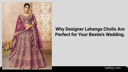 Why Designer Lehenga Cholis Are Perfect for Your Bestie's Wedding.