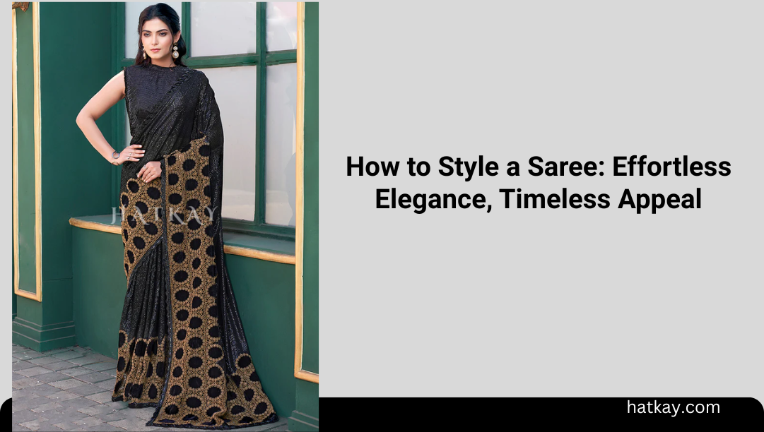 How to Style a Saree: Effortless Elegance, Timeless Appeal