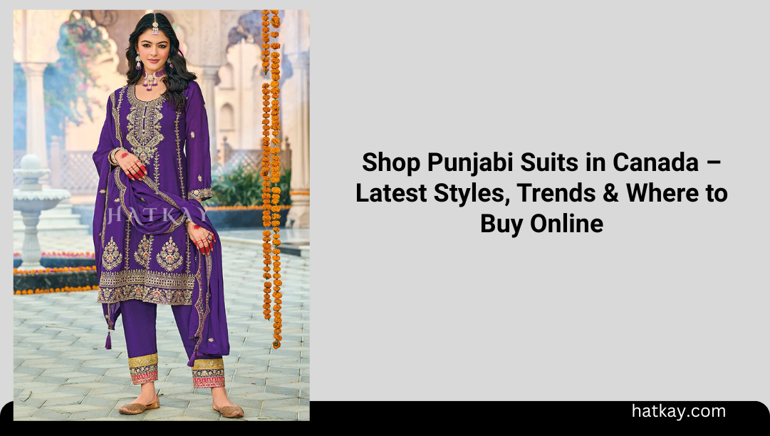 Shop Punjabi Suits in Canada – Latest Styles, Trends & Where to Buy Online