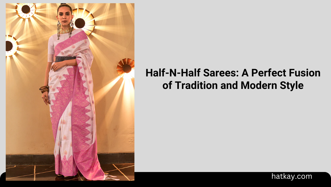 Half-N-Half Sarees: A Perfect Fusion of Tradition and Modern Style