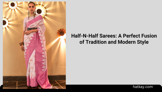 Half-N-Half Sarees: A Perfect Fusion of Tradition and Modern Style