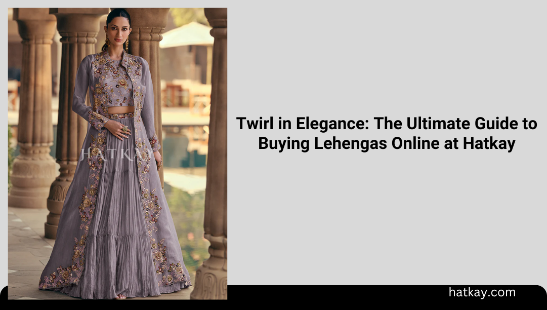 Twirl in Elegance: The Ultimate Guide to Buying Lehengas Online at Hatkay