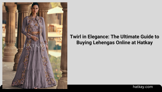 Twirl in Elegance: The Ultimate Guide to Buying Lehengas Online at Hatkay