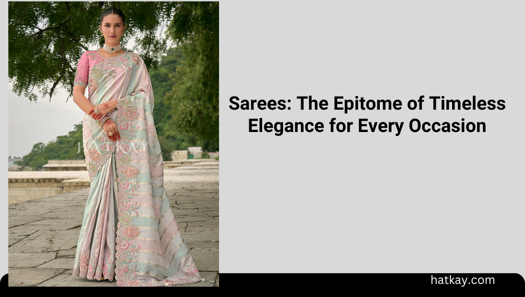 Sarees: The Epitome of Timeless Elegance for Every Occasion