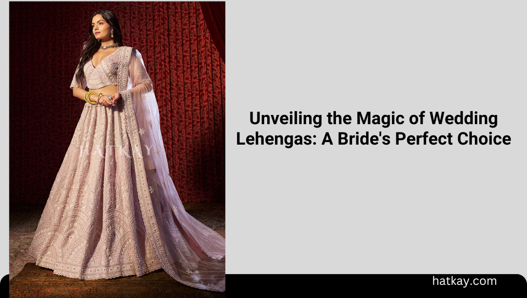Unveiling the Magic of Wedding Lehengas: A Bride's Perfect Choice
